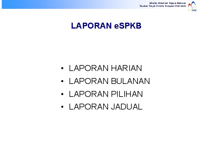 Jabatan Akauntan Negara Malaysia Pasukan Projek Perintis Kerajaan Elektronik LAPORAN e. SPKB • LAPORAN