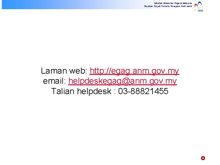 Jabatan Akauntan Negara Malaysia Pasukan Projek Perintis Kerajaan Elektronik Laman web: http: //egag. anm.