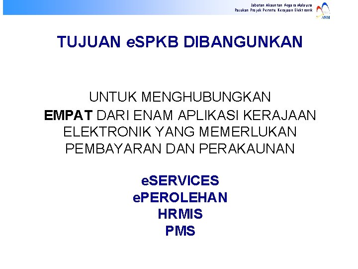 Jabatan Akauntan Negara Malaysia Pasukan Projek Perintis Kerajaan Elektronik TUJUAN e. SPKB DIBANGUNKAN UNTUK