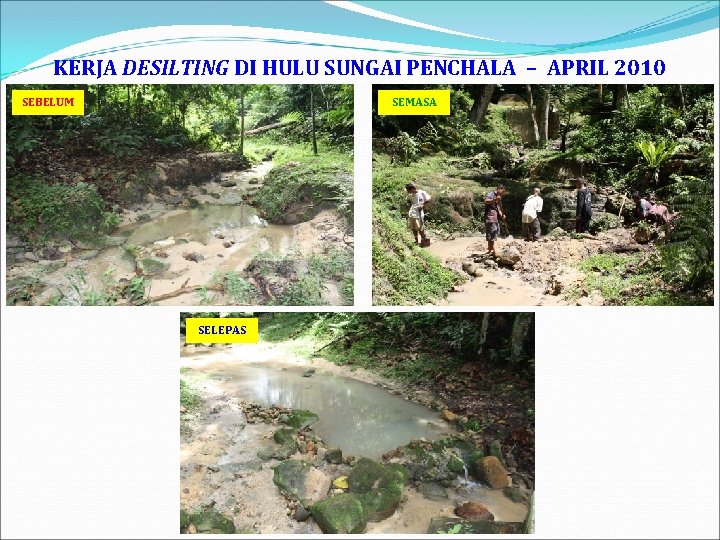 KERJA DESILTING DI HULU SUNGAI PENCHALA – APRIL 2010 SEBELUM SEMASA SELEPAS 