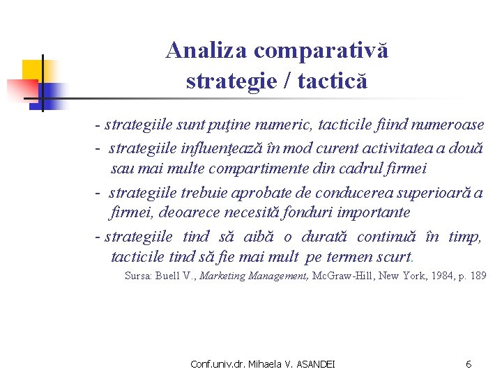 Analiza comparativă strategie / tactică - strategiile sunt puţine numeric, tacticile fiind numeroase - Analiza comparativă strategie / tactică - strategiile sunt puţine numeric, tacticile fiind numeroase -