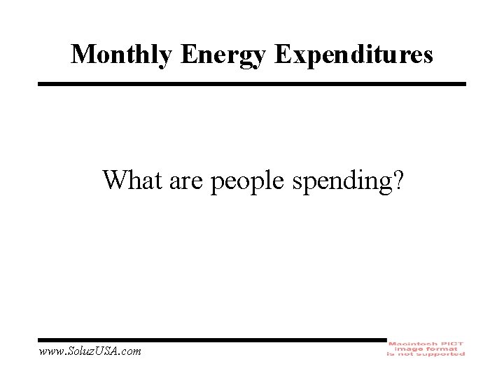 Monthly Energy Expenditures What are people spending? www. Soluz. USA. com 