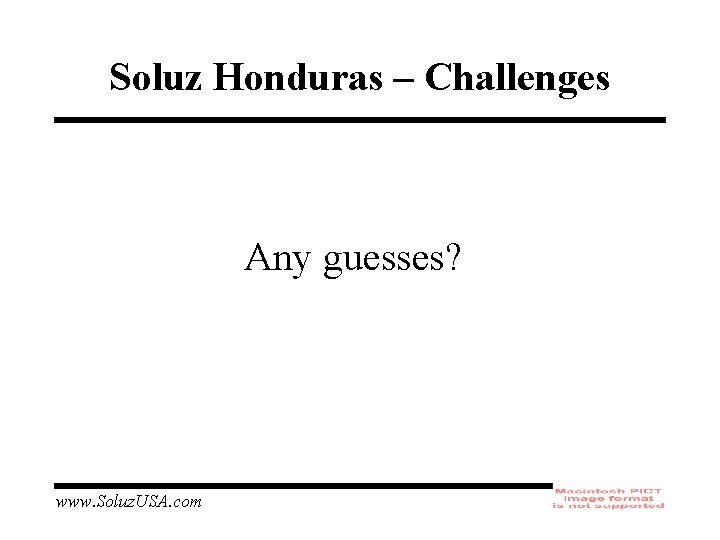 Soluz Honduras – Challenges Any guesses? www. Soluz. USA. com 