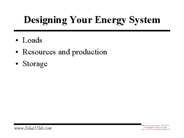 Designing Your Energy System • Loads • Resources and production • Storage www. Soluz.