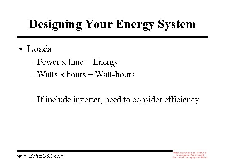 Designing Your Energy System • Loads – Power x time = Energy – Watts