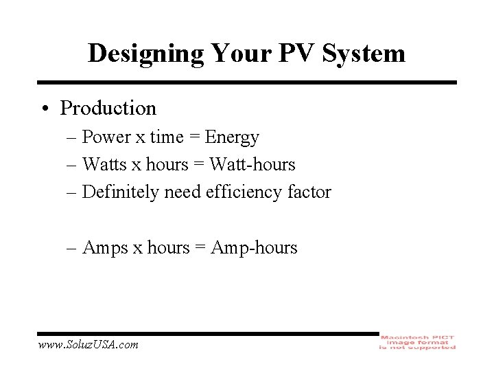 Designing Your PV System • Production – Power x time = Energy – Watts