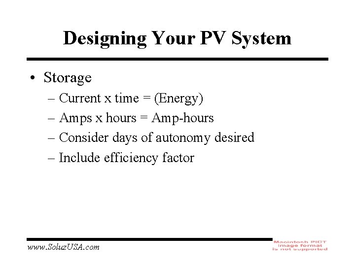 Designing Your PV System • Storage – Current x time = (Energy) – Amps