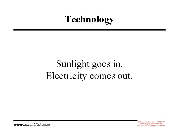 Technology Sunlight goes in. Electricity comes out. www. Soluz. USA. com 