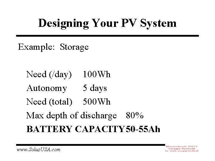 Designing Your PV System Example: Storage Need (/day) 100 Wh Autonomy 5 days Need