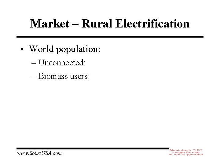 Market – Rural Electrification • World population: – Unconnected: – Biomass users: www. Soluz.