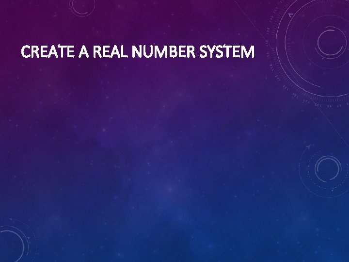 CREATE A REAL NUMBER SYSTEM 