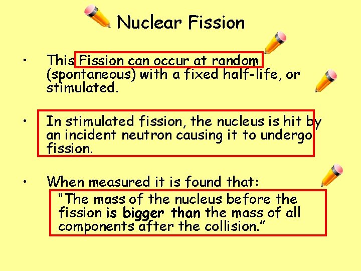 Nuclear Fission • This Fission can occur at random (spontaneous) with a fixed half-life,