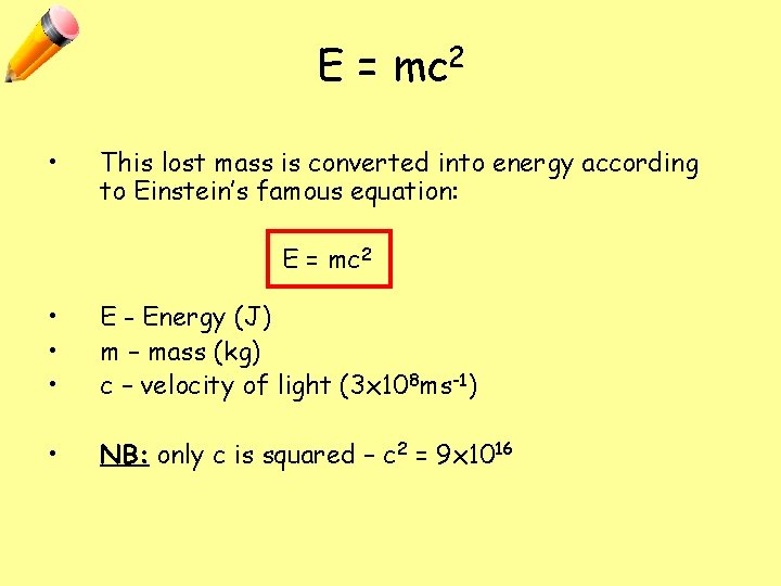 E = mc 2 • This lost mass is converted into energy according to