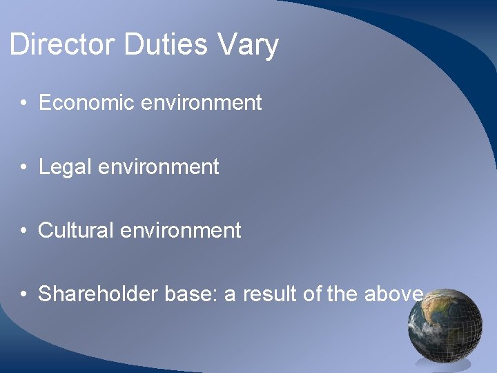 Director Duties Vary • Economic environment • Legal environment • Cultural environment • Shareholder