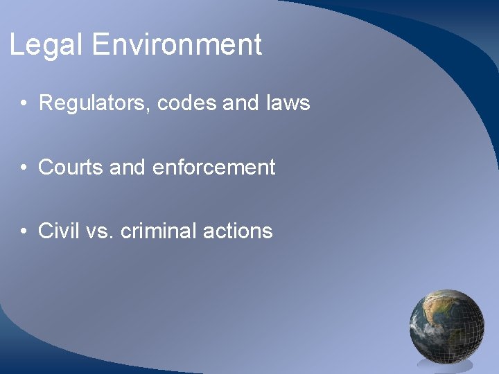 Legal Environment • Regulators, codes and laws • Courts and enforcement • Civil vs.