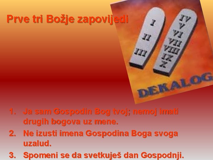 Prve tri Božje zapovijedi 1. Ja sam Gospodin Bog tvoj; nemoj imati drugih bogova