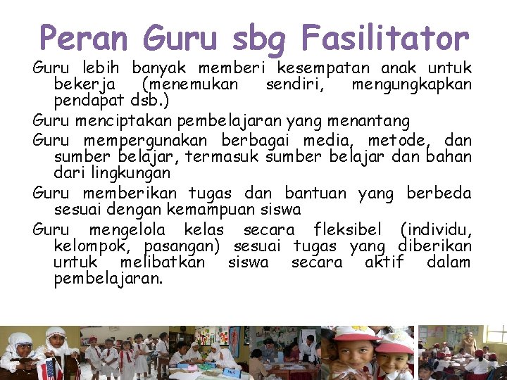 Peran Guru sbg Fasilitator Guru lebih banyak memberi kesempatan anak untuk bekerja (menemukan sendiri,