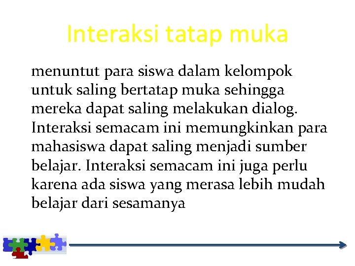 Interaksi tatap muka menuntut para siswa dalam kelompok untuk saling bertatap muka sehingga mereka