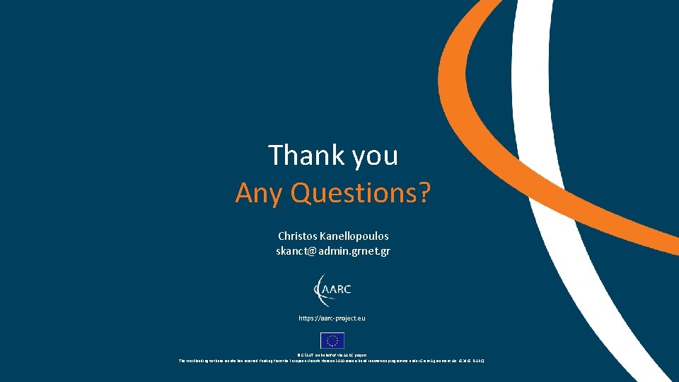Thank you Any Questions? Christos Kanellopoulos skanct@admin. grnet. gr https: //aarc-project. eu © GÉANT