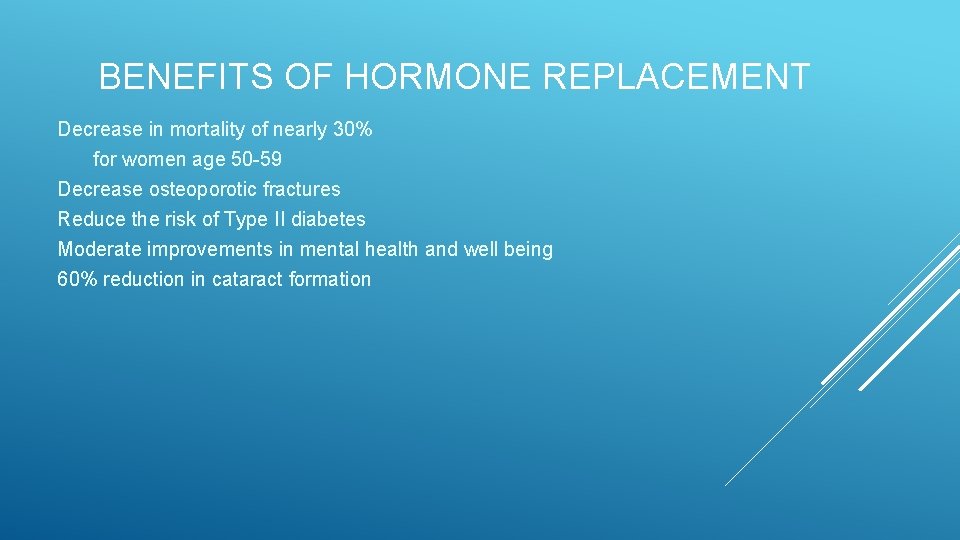 BENEFITS OF HORMONE REPLACEMENT Decrease in mortality of nearly 30% for women age 50