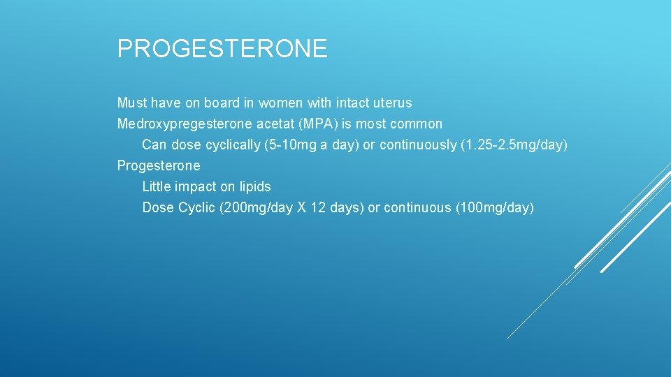 PROGESTERONE Must have on board in women with intact uterus Medroxypregesterone acetat (MPA) is