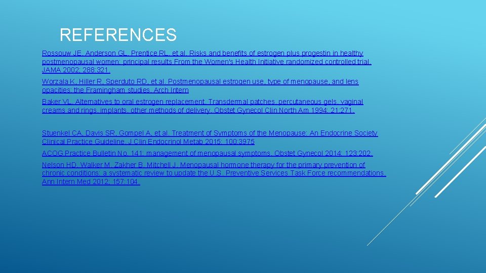 REFERENCES Rossouw JE, Anderson GL, Prentice RL, et al. Risks and benefits of estrogen