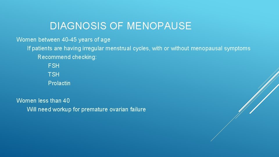 DIAGNOSIS OF MENOPAUSE Women between 40 -45 years of age If patients are having