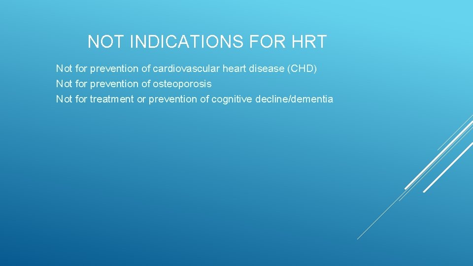 NOT INDICATIONS FOR HRT Not for prevention of cardiovascular heart disease (CHD) Not for