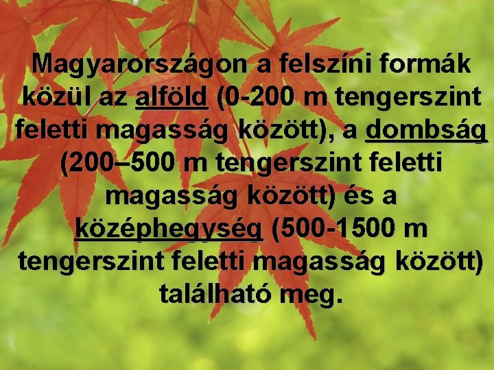 Magyarországon a felszíni formák közül az alföld (0 -200 m tengerszint feletti magasság között),