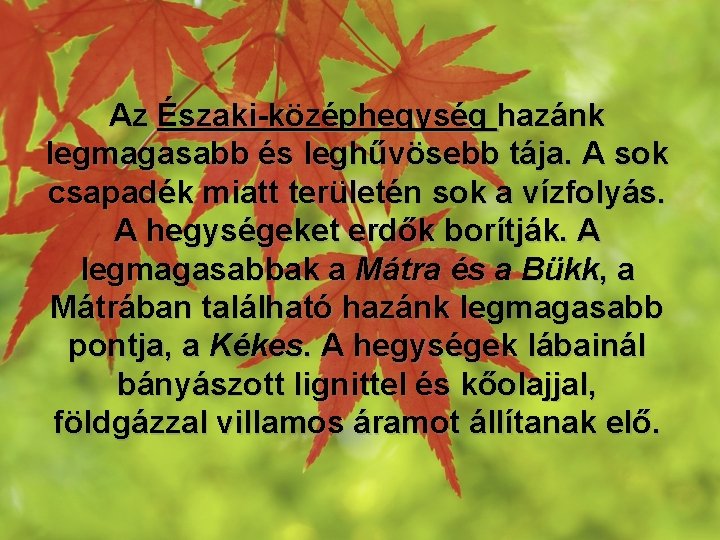 Az Északi-középhegység hazánk legmagasabb és leghűvösebb tája. A sok csapadék miatt területén sok a