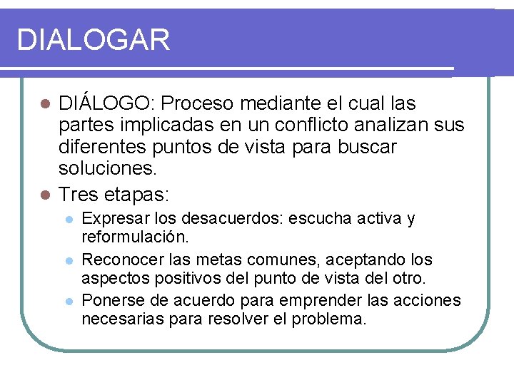 DIALOGAR DIÁLOGO: Proceso mediante el cual las partes implicadas en un conflicto analizan sus