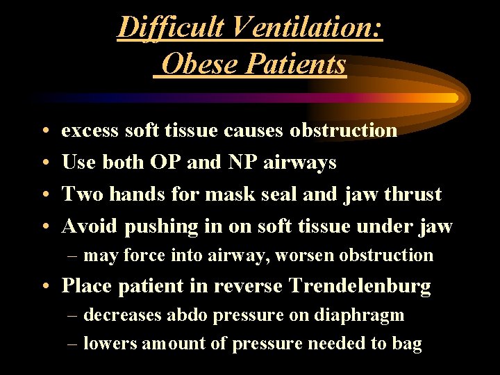 Difficult Ventilation: Obese Patients • • excess soft tissue causes obstruction Use both OP
