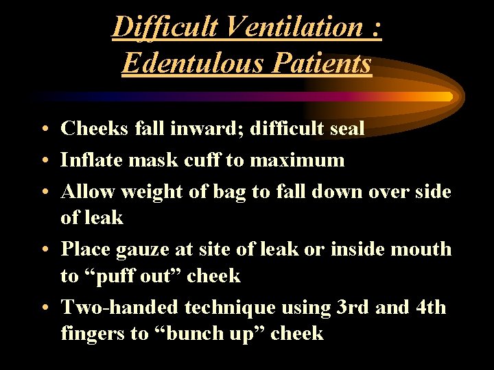Difficult Ventilation : Edentulous Patients • Cheeks fall inward; difficult seal • Inflate mask
