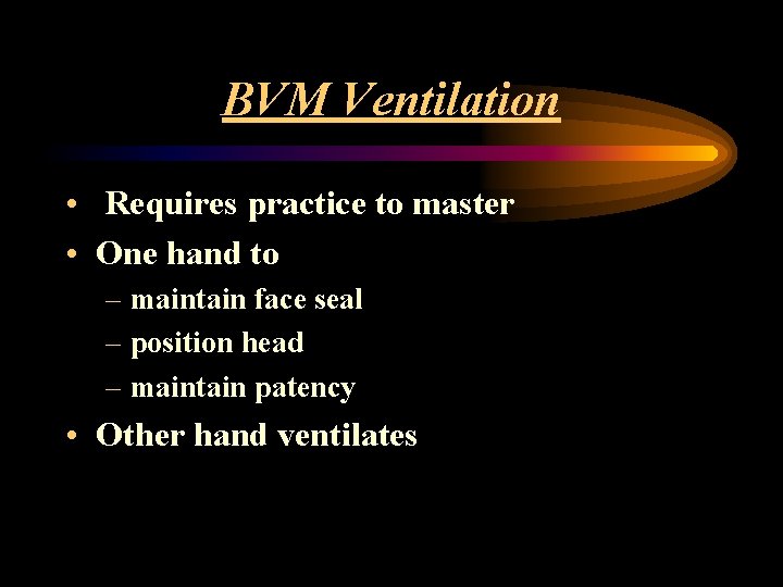 BVM Ventilation • Requires practice to master • One hand to – maintain face