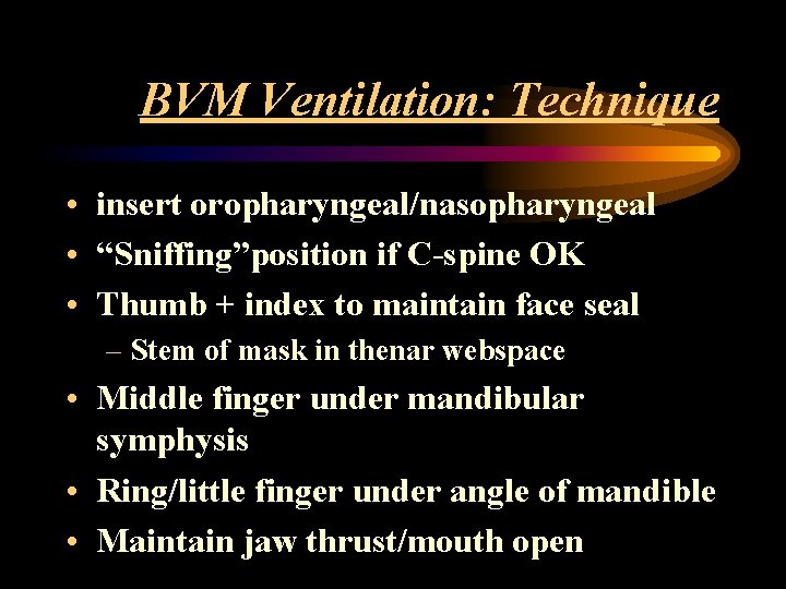 BVM Ventilation: Technique • insert oropharyngeal/nasopharyngeal • “Sniffing”position if C-spine OK • Thumb +