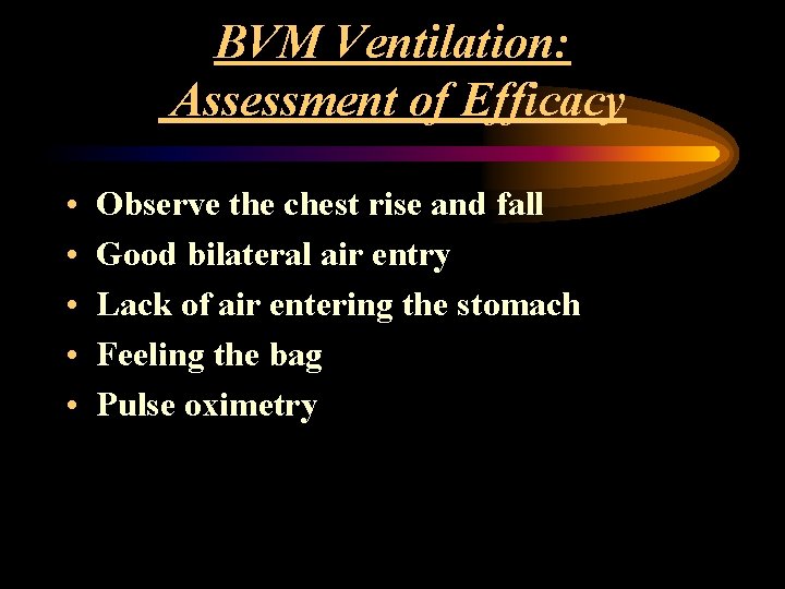 BVM Ventilation: Assessment of Efficacy • • • Observe the chest rise and fall