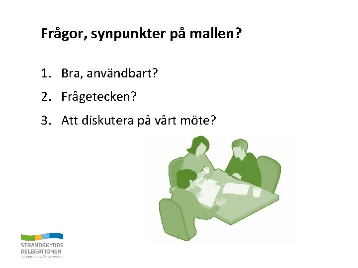 Frågor, synpunkter på mallen? 1. Bra, användbart? 2. Frågetecken? 3. Att diskutera på vårt