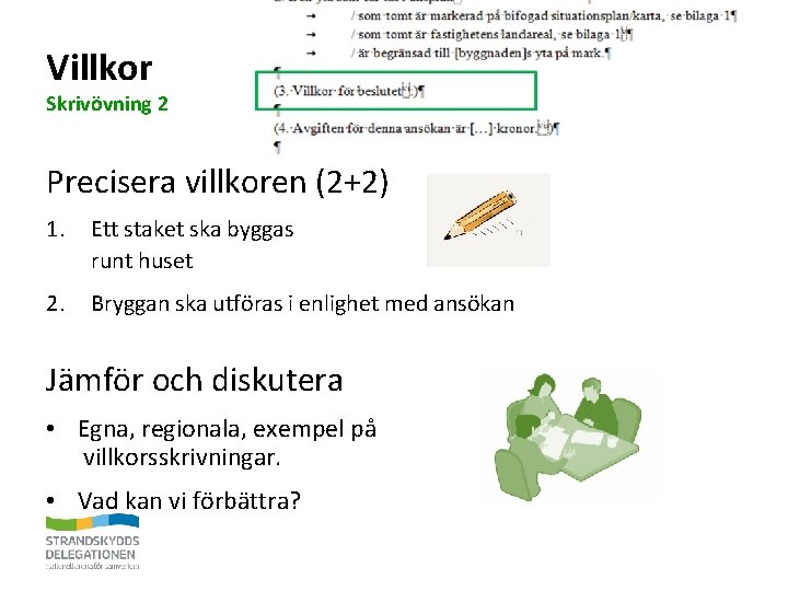 Villkor Skrivövning 2 Precisera villkoren (2+2) 1. Ett staket ska byggas runt huset 2.