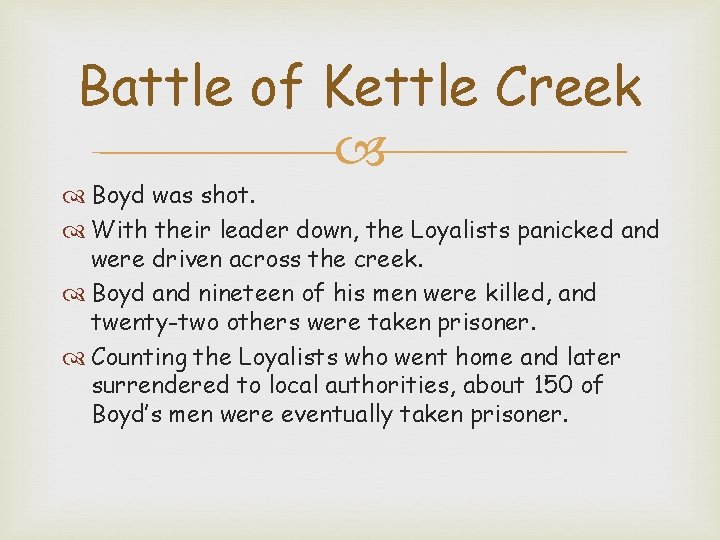 Battle of Kettle Creek Boyd was shot. With their leader down, the Loyalists panicked