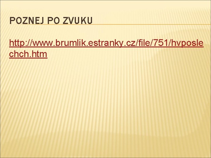 POZNEJ PO ZVUKU http: //www. brumlik. estranky. cz/file/751/hvposle chch. htm 