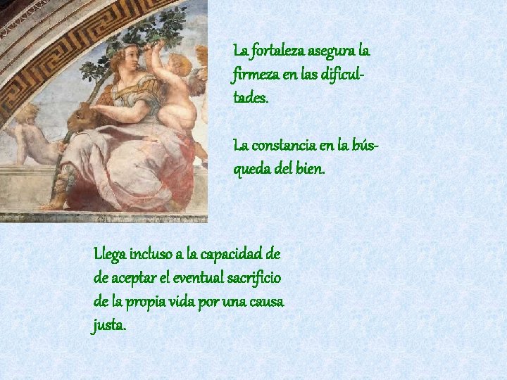La fortaleza asegura la firmeza en las dificultades. La constancia en la búsqueda del