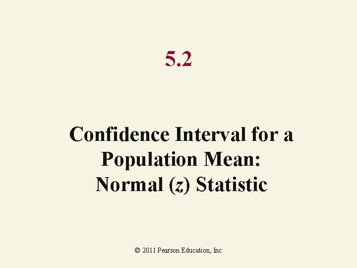 5. 2 Confidence Interval for a Population Mean: Normal (z) Statistic © 2011 Pearson