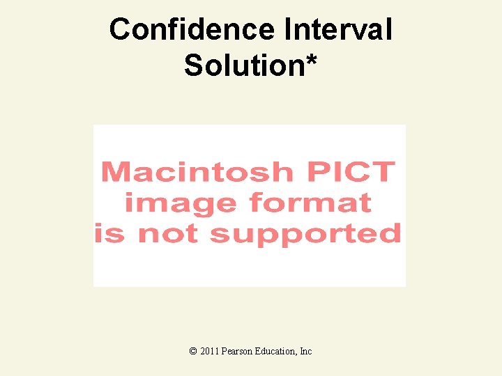 Confidence Interval Solution* © 2011 Pearson Education, Inc 