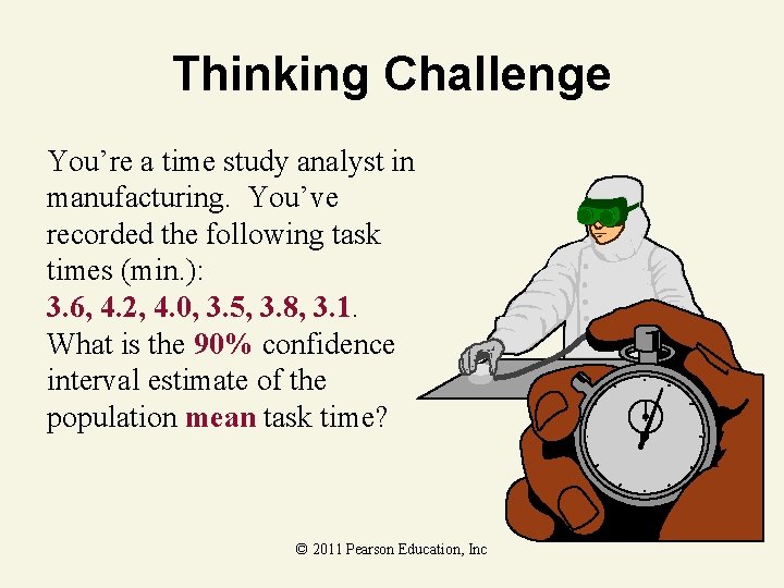 Thinking Challenge You’re a time study analyst in manufacturing. You’ve recorded the following task