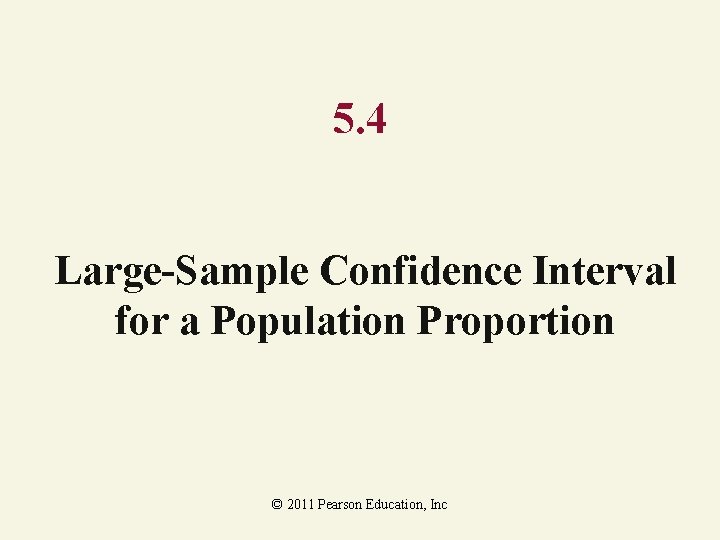 5. 4 Large-Sample Confidence Interval for a Population Proportion © 2011 Pearson Education, Inc