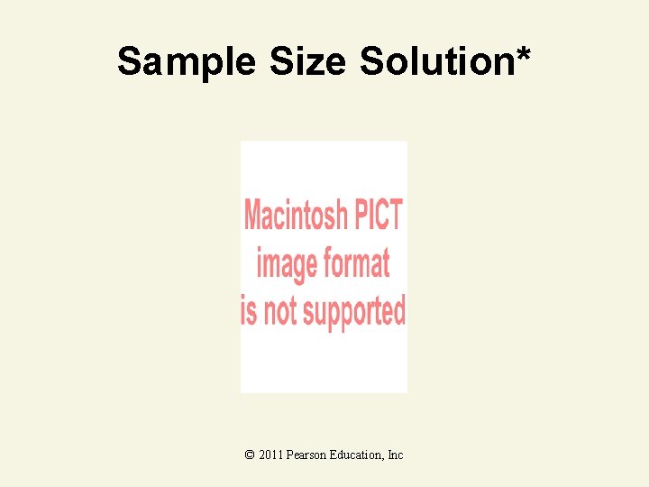 Sample Size Solution* © 2011 Pearson Education, Inc 