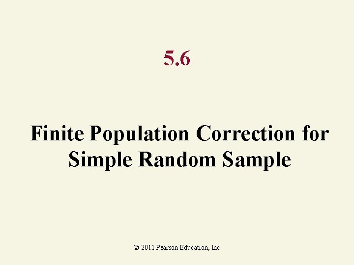 5. 6 Finite Population Correction for Simple Random Sample © 2011 Pearson Education, Inc