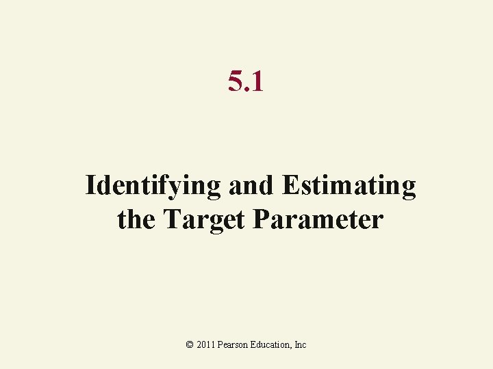 5. 1 Identifying and Estimating the Target Parameter © 2011 Pearson Education, Inc 