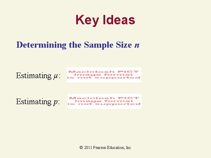 Key Ideas Determining the Sample Size n Estimating µ: Estimating p: © 2011 Pearson