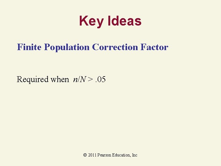 Key Ideas Finite Population Correction Factor Required when n/N >. 05 © 2011 Pearson